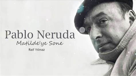 P­a­b­l­o­ ­N­e­r­u­d­a­-­M­a­t­i­l­d­e­­y­e­ ­S­o­n­e­ ­Ş­i­i­r­i­